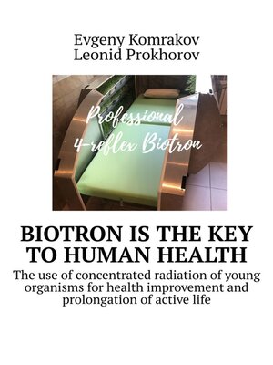 cover image of Biotron is the key to human health. the use of concentrated radiation of young organisms for health improvement and prolongation of active life